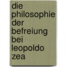 Die Philosophie Der Befreiung Bei Leopoldo Zea by Thomas Mader