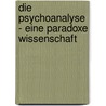 Die Psychoanalyse - Eine Paradoxe Wissenschaft door Jean-Gérard Bursztein