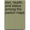 Diet, Health, and Status Among the Pasion Maya by Arthur A. Demarest