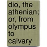 Dio, The Athenian; Or, From Olympus To Calvary door Enoch Fitch Burr
