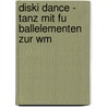Diski Dance - Tanz Mit Fu Ballelementen Zur Wm door Jana Kumm