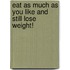 Eat As Much As You Like And Still Lose Weight!