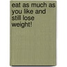 Eat As Much As You Like And Still Lose Weight! by Barry Groves