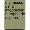 El Proceso De La Integracion Europea De Espana door David Altmann