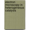 Electron Microscopy in Heterogeneous Catalysis door Pratibha Gai-Boyes