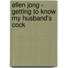 Ellen Jong - Getting To Know My Husband's Cock door Ellen Jong