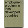Employment Problem In Less Developed Countries door Organization For Economic Cooperation And Development Oecd
