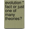 Evolution " Fact Or Just One Of Many Theories? by Anna Jell