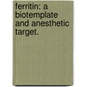 Ferritin: A Biotemplate And Anesthetic Target. by Christopher A. Butts