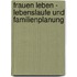 Frauen Leben - Lebenslaufe Und Familienplanung
