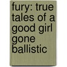 Fury: True Tales Of A Good Girl Gone Ballistic by Koren Zailickas