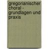 Gregorianischer Choral - Grundlagen und Praxis by Daniel Saulnier