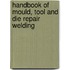 Handbook Of Mould, Tool And Die Repair Welding