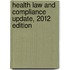 Health Law And Compliance Update, 2012 Edition