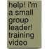Help! I'm a Small Group Leader! Training Video