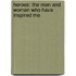 Heroes: The Men and Women Who Have Inspired Me