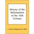 History Of The Reformation Of The 16th Century