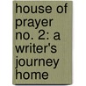 House Of Prayer No. 2: A Writer's Journey Home door Mark Richard
