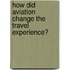 How Did Aviation Change The Travel Experience?