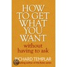 How To Get What You Want Without Having To Ask door Richard Templar