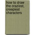 How to Draw the Craziest, Creepiest Characters