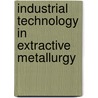 Industrial Technology In Extractive Metallurgy door Alain Vignes