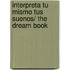 Interpreta Tu Mismo Tus Suenos/ the Dream Book