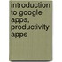 Introduction To Google Apps, Productivity Apps