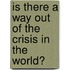 Is There A Way Out Of The Crisis In The World?