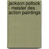 Jackson Pollock - Meister Des Action Paintings