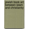 Jewish Book Art Between Islam and Christianity door Katrin Kogman-Appel