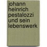 Johann Heinrich Pestalozzi Und Sein Lebenswerk door Britta Brokate