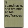 La Scandinavie, Ses Craintes Et Ses Esp?Rances by Sven Gustaf Lallerstedt