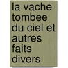 La Vache Tombee Du Ciel Et Autres Faits Divers door Patrice Cartier