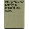 Later Prehistoric Pottery in England and Wales door Sheila M. Elsdon