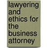 Lawyering and Ethics for the Business Attorney door Marc I. Steinberg