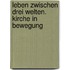 Leben Zwischen Drei Welten. Kirche In Bewegung