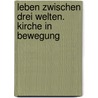 Leben Zwischen Drei Welten. Kirche In Bewegung by Matthias Wenk