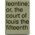 Leontine; Or, The Court Of Louis The Fifteenth