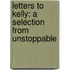 Letters To Kelly: A Selection From Unstoppable