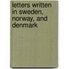 Letters Written in Sweden, Norway, and Denmark door Frederic P. Miller