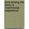 Love Among The Lions; A Matrimonial Experience door F. Anstey