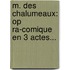 M. Des Chalumeaux: Op Ra-Comique En 3 Actes...