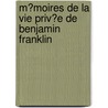 M?Moires De La Vie Priv?E De Benjamin Franklin door Benjamin Franklin