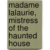 Madame Lalaurie, Mistress Of The Haunted House by Carolyn Morrow Long