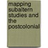 Mapping Subaltern Studies and the Postcolonial