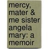 Mercy, Mater & Me Sister Angela Mary: A Memoir door Angela Mary