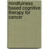 Mindfulness Based Cognitive Therapy For Cancer door Trish Bartley