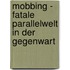 Mobbing - Fatale Parallelwelt In Der Gegenwart