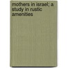Mothers In Israel; A Study In Rustic Amenities door Joseph Smith Fletcher